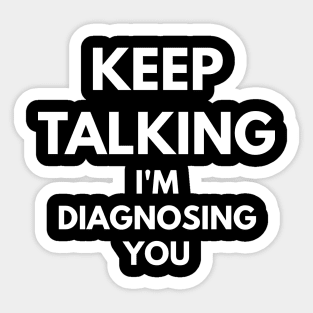 Keep Talking I'm Diagnosing You Sticker